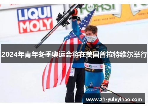2024年青年冬季奥运会将在美国普拉特维尔举行