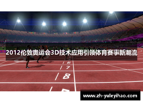 2012伦敦奥运会3D技术应用引领体育赛事新潮流 2012伦敦奥运会3D技术应用引领体育赛事新潮流